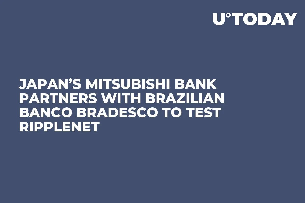 Japan’s Mitsubishi Bank Partners with Brazilian Banco Bradesco to Test RippleNet