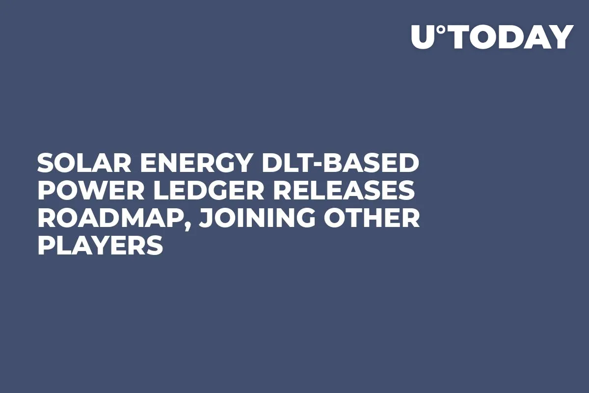 Solar Energy DLT-Based Power Ledger Releases Roadmap, Joining Other Players