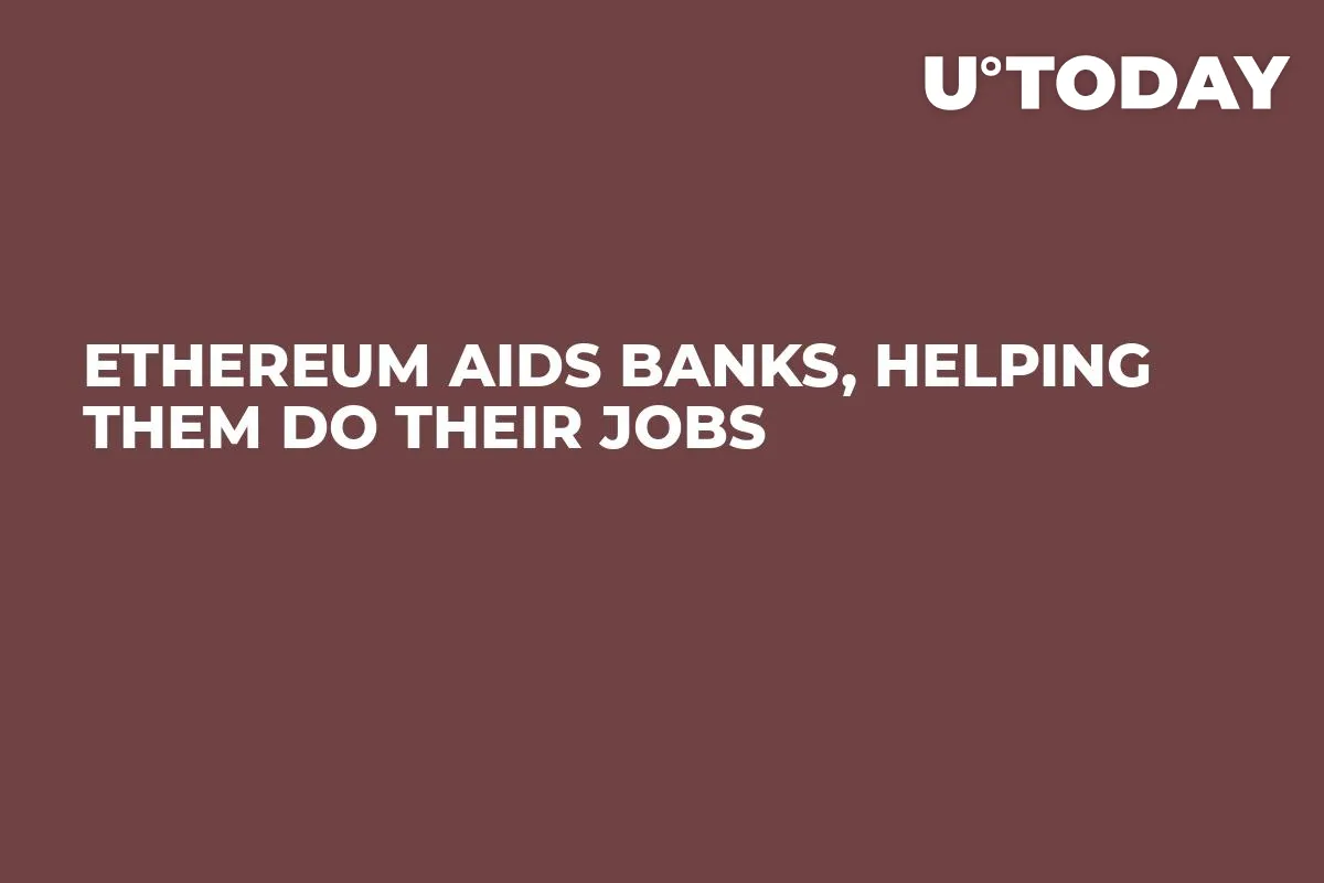 Ethereum Aids Banks, Helping Them Do Their Jobs