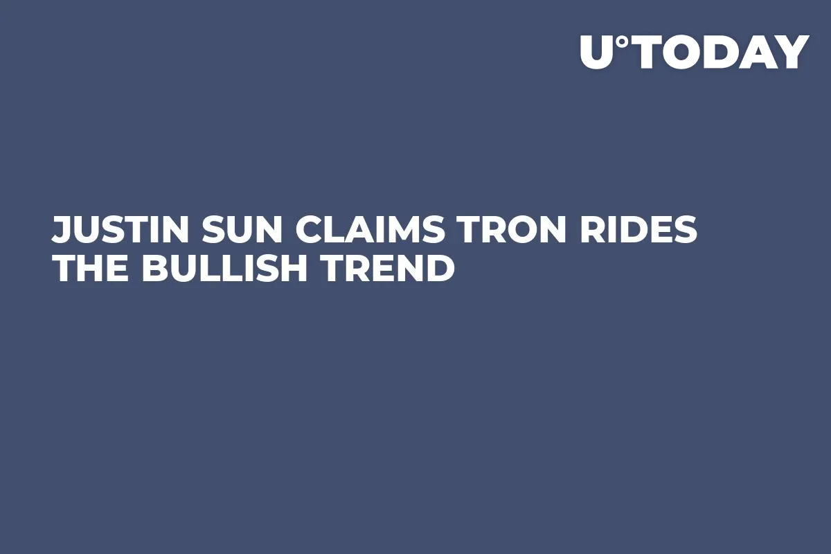 Justin Sun Claims TRON Rides the Bullish Trend