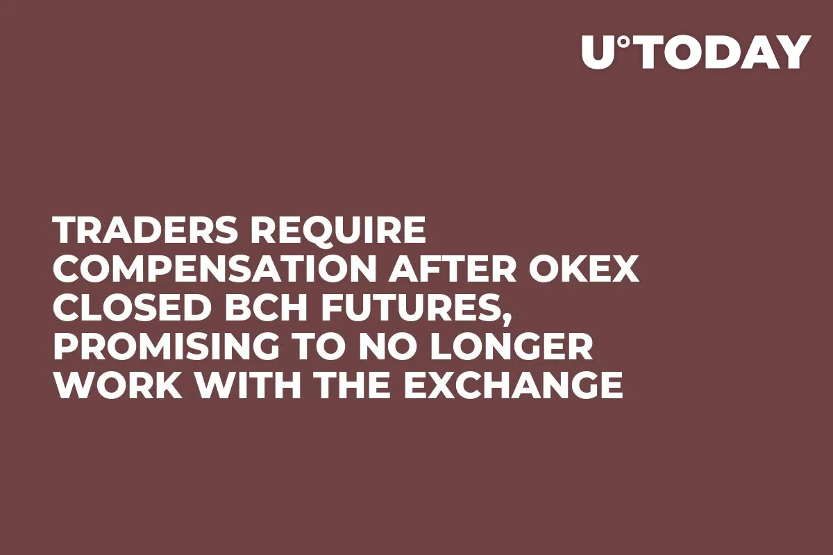 Traders Require Compensation After OKEx Closed BCH Futures, Promising to No Longer Work with the Exchange