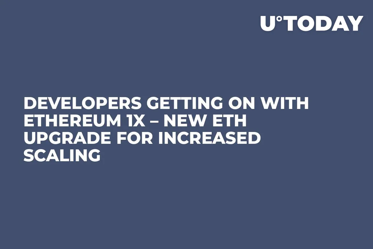Developers Getting On With Ethereum 1x – New ETH Upgrade for Increased Scaling