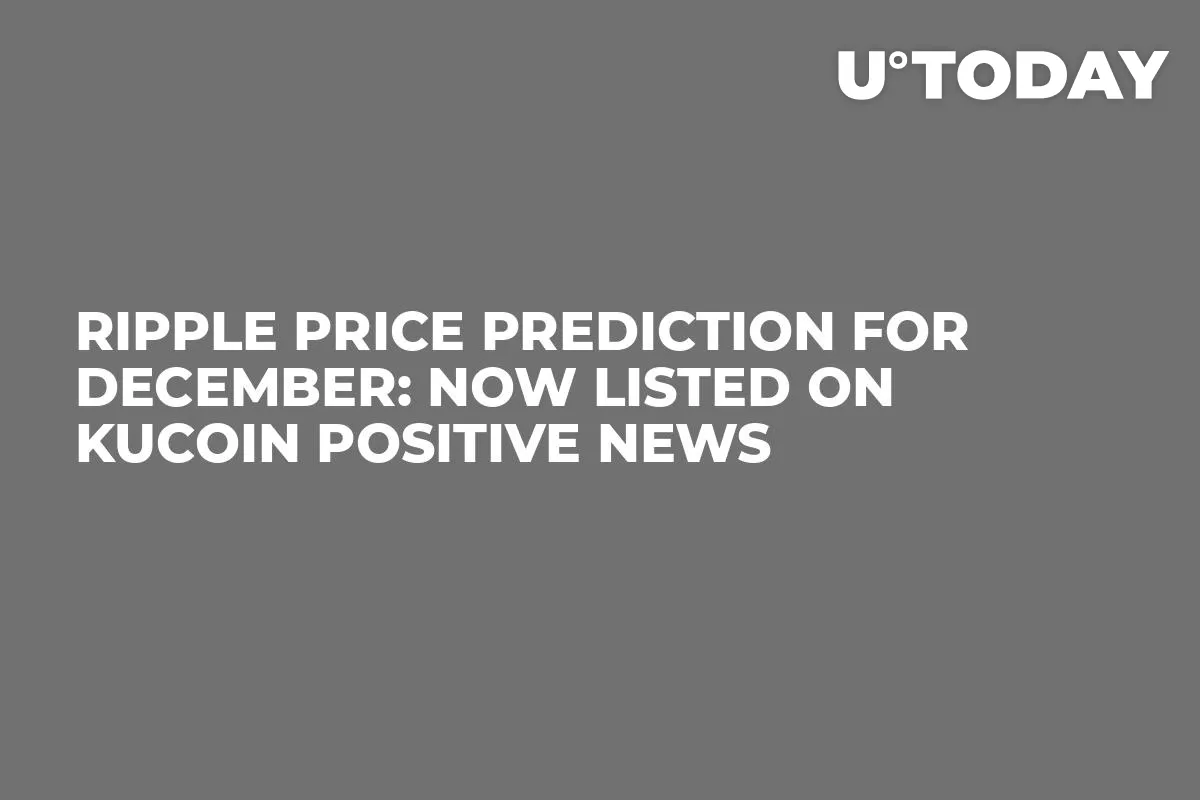 Ripple Price Prediction for December: Now Listed on KuCoin Positive News