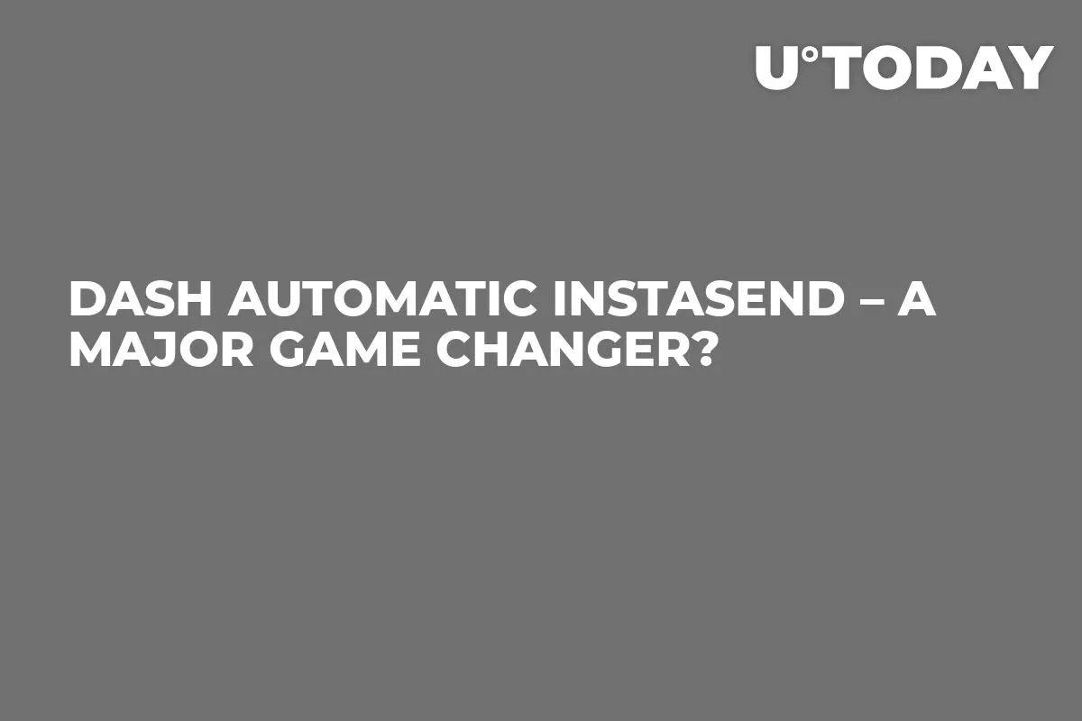 Dash Automatic InstaSend – A Major Game Changer?