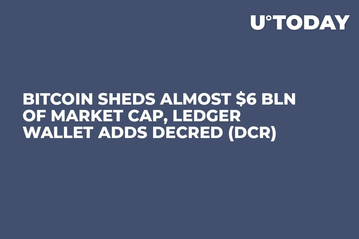 Bitcoin Sheds Almost $6 bln of Market Cap, Ledger Wallet Adds Decred (DCR)