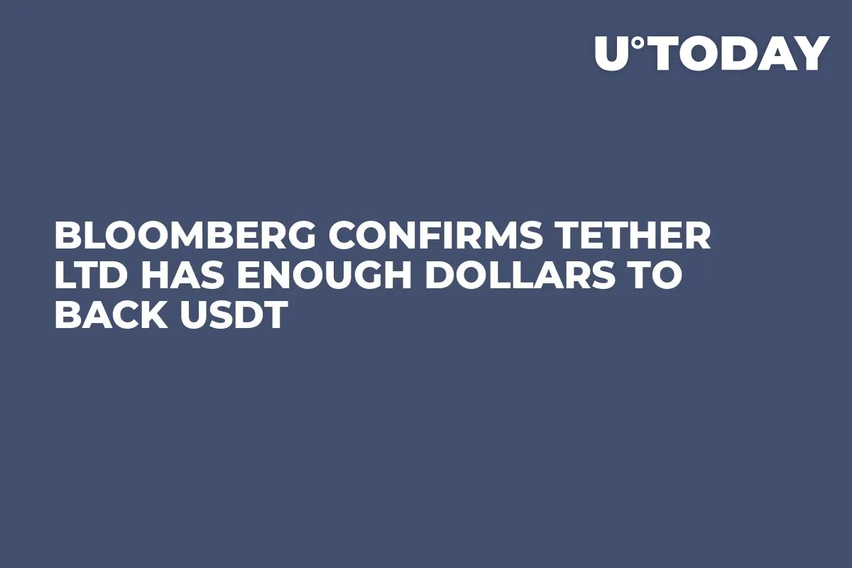 Bloomberg Confirms Tether Ltd Has Enough Dollars to Back USDT