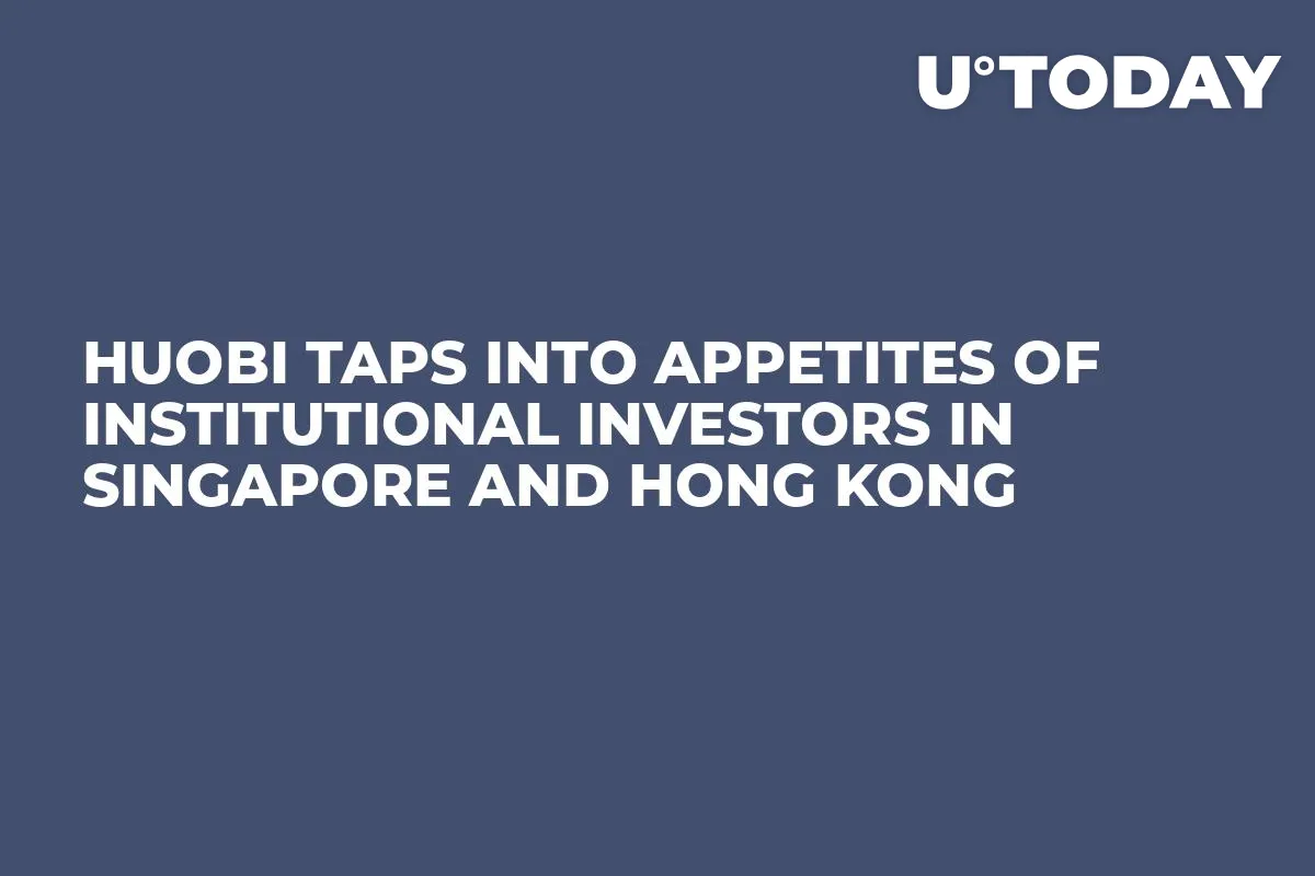 Huobi Taps Into Appetites of Institutional Investors in Singapore and Hong Kong  