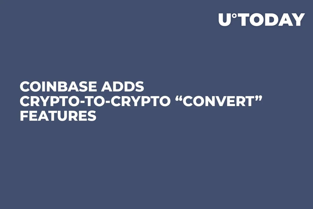 Coinbase Adds Crypto-to-Crypto “Convert” Features