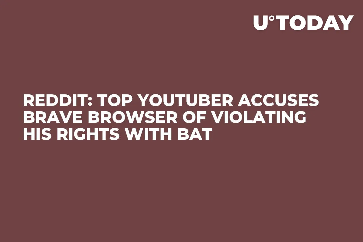 Reddit: Top YouTuber Accuses Brave Browser of Violating His Rights with BAT