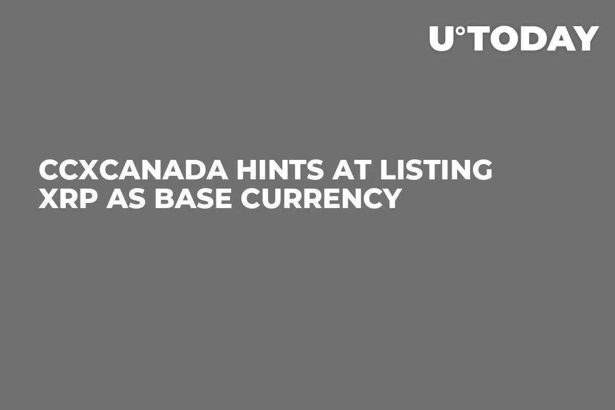 CCXCanada Hints at Listing XRP as Base Currency