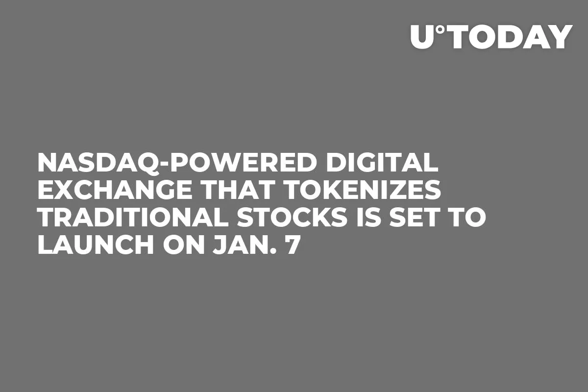 NASDAQ-Powered Digital Exchange That Tokenizes Traditional Stocks Is Set to Launch on Jan. 7