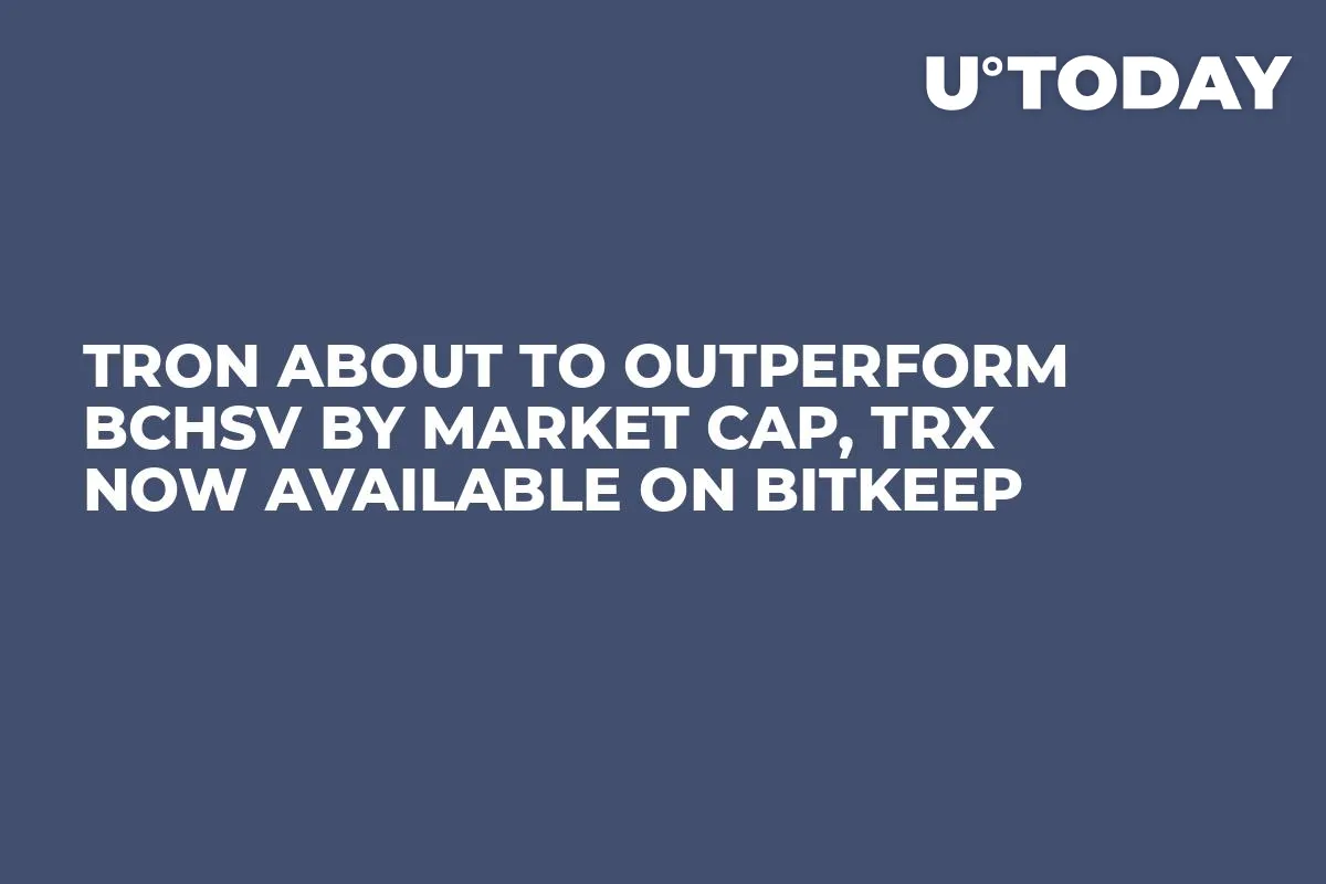 Tron About to Outperform BCHSV By Market Cap, TRX Now Available on BitKeep