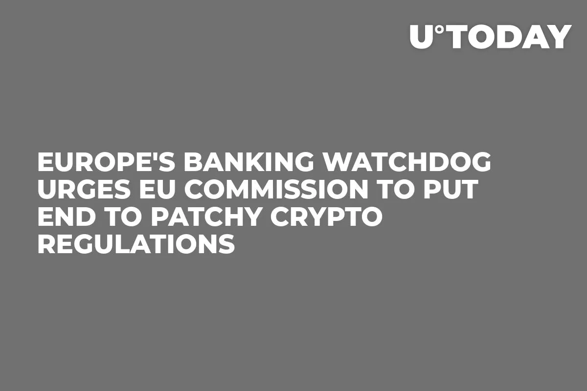 Europe's Banking Watchdog Urges EU Commission to Put End to Patchy Crypto Regulations 