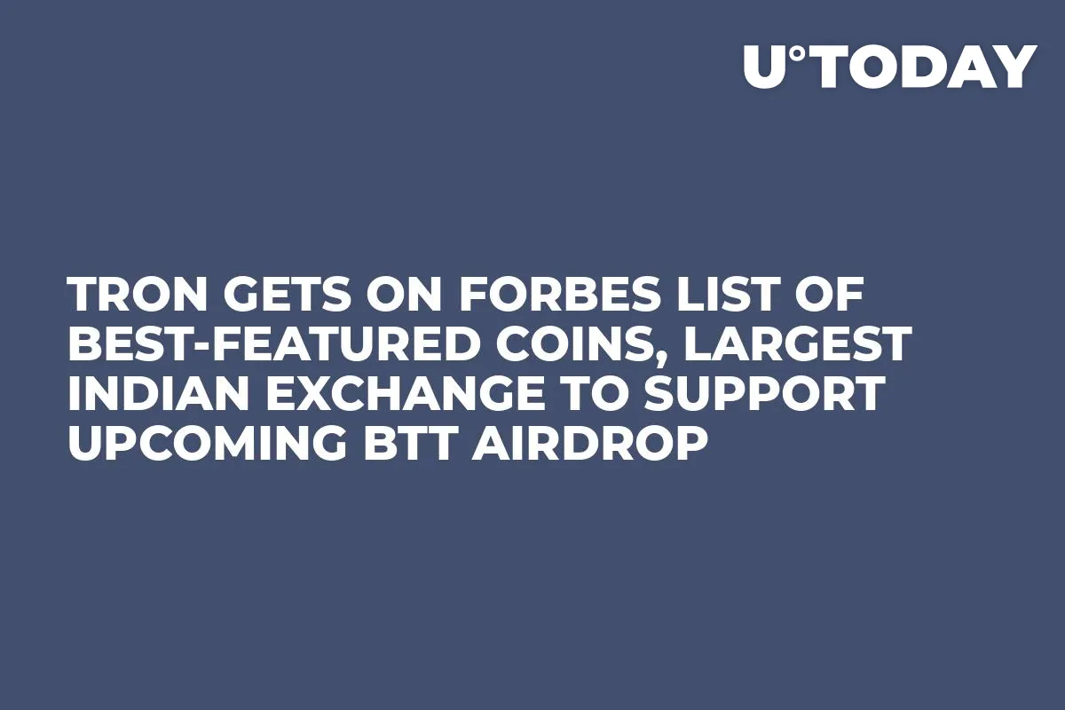 Tron Gets On Forbes List of Best-Featured Coins, Largest Indian Exchange to Support Upcoming BTT Airdrop