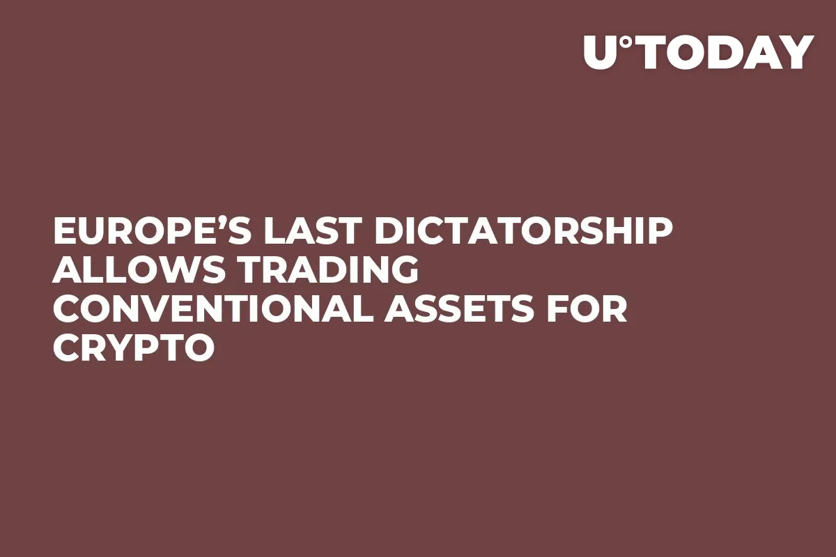 Europe’s Last Dictatorship Allows Trading Conventional Assets for Crypto