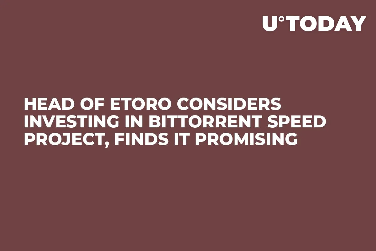Head of eToro Considers Investing in BitTorrent Speed Project, Finds It Promising