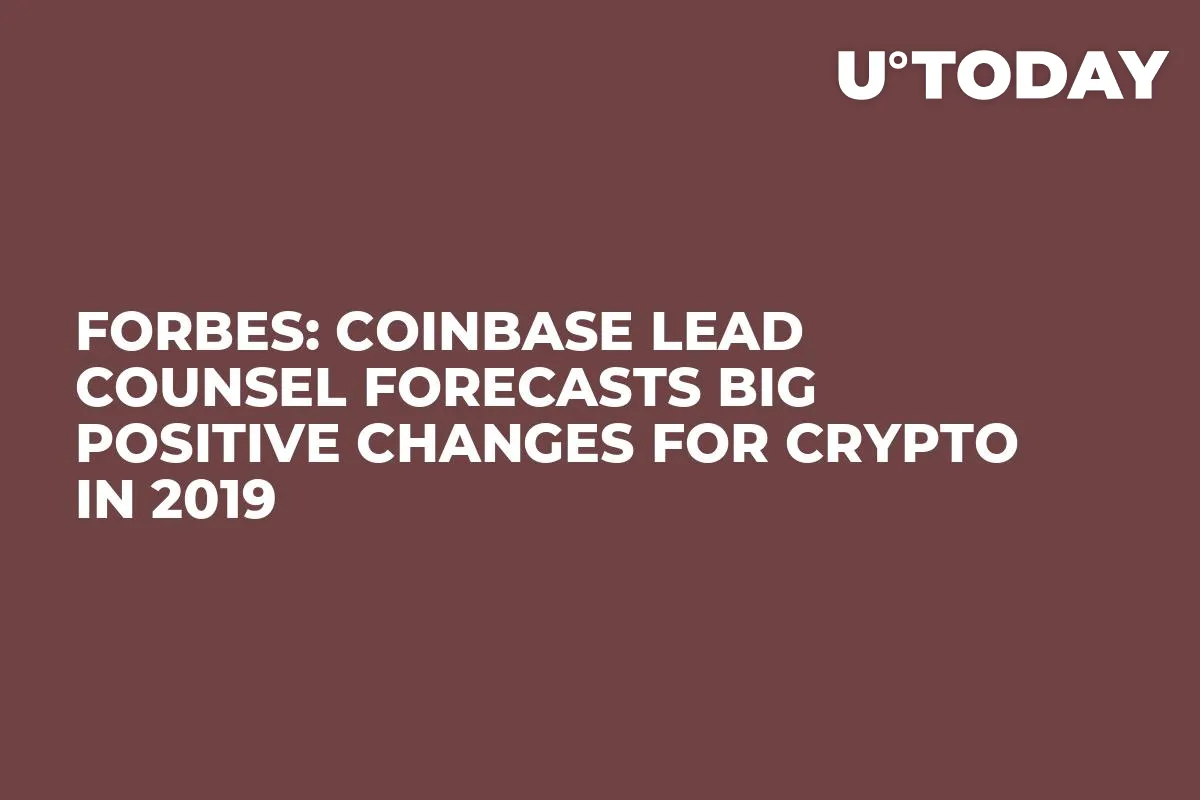 Forbes: Coinbase Lead Counsel Forecasts Big Positive Changes for Crypto in 2019