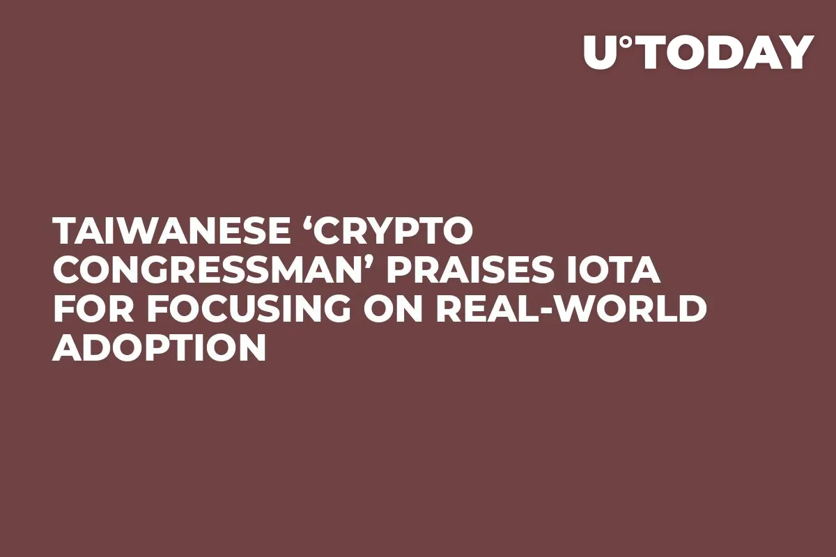 Taiwanese ‘Crypto Congressman’ Praises IOTA for Focusing on Real-World Adoption  