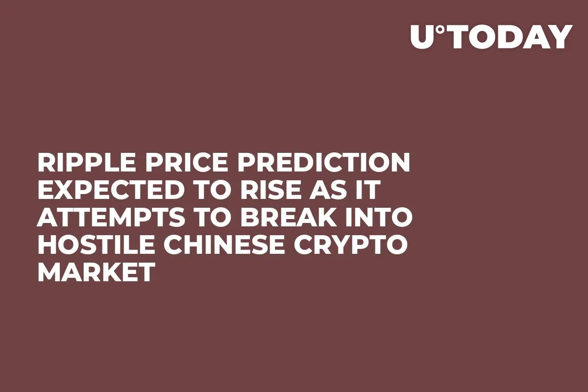 Ripple Price Prediction Expected to Rise as It Attempts to Break Into Hostile Chinese Crypto Market