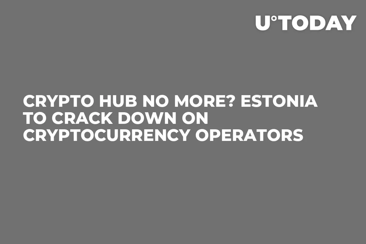 Crypto Hub No More? Estonia to Crack Down on Cryptocurrency Operators 