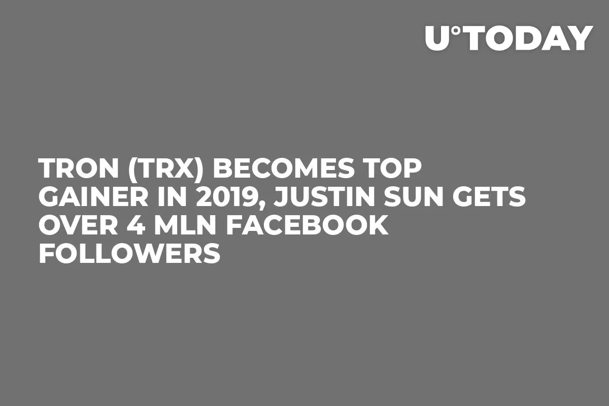 Tron (TRX) Becomes Top Gainer in 2019, Justin Sun Gets Over 4 Mln Facebook Followers
