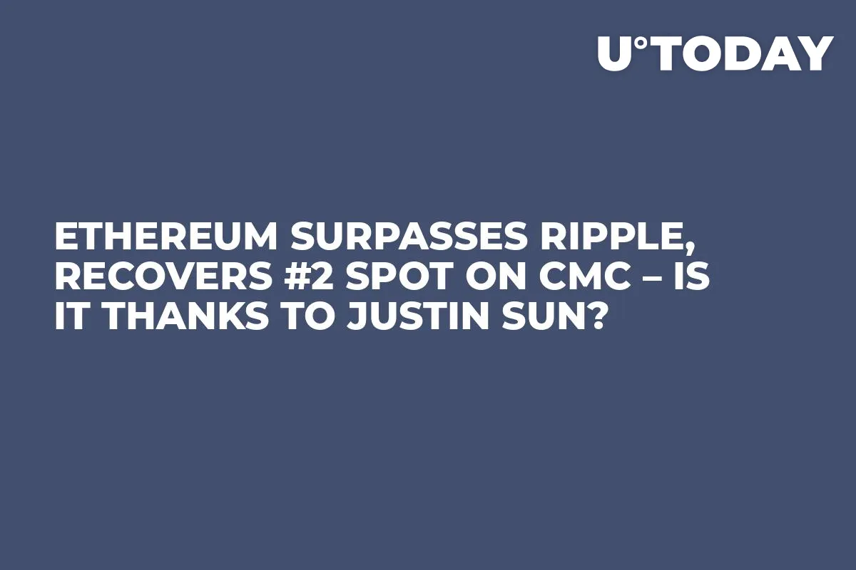 Ethereum Surpasses Ripple, Recovers #2 Spot on CMC – Is It Thanks to Justin Sun?