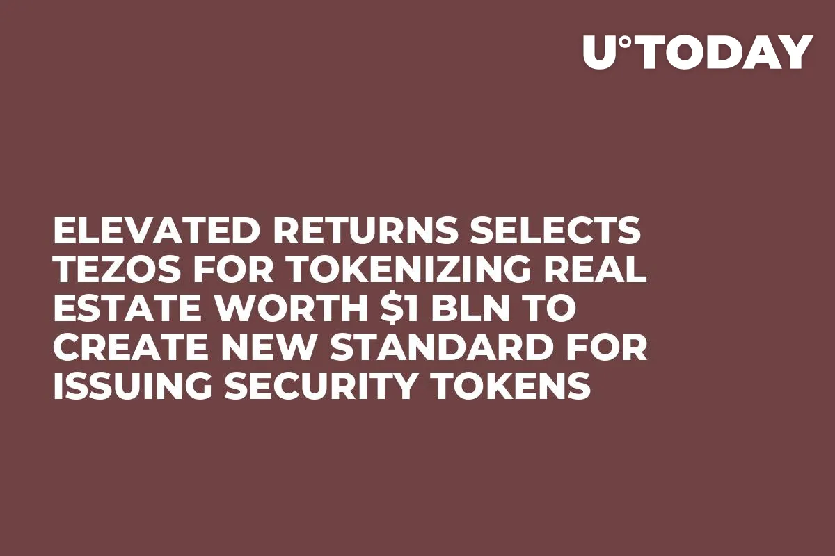 Elevated Returns Selects Tezos for Tokenizing Real Estate Worth $1 Bln to Create New Standard for Issuing Security Tokens