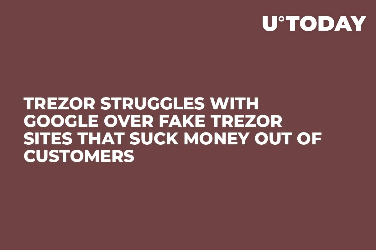 Trezor Struggles with Google over Fake Trezor Sites That Suck Money out of Customers