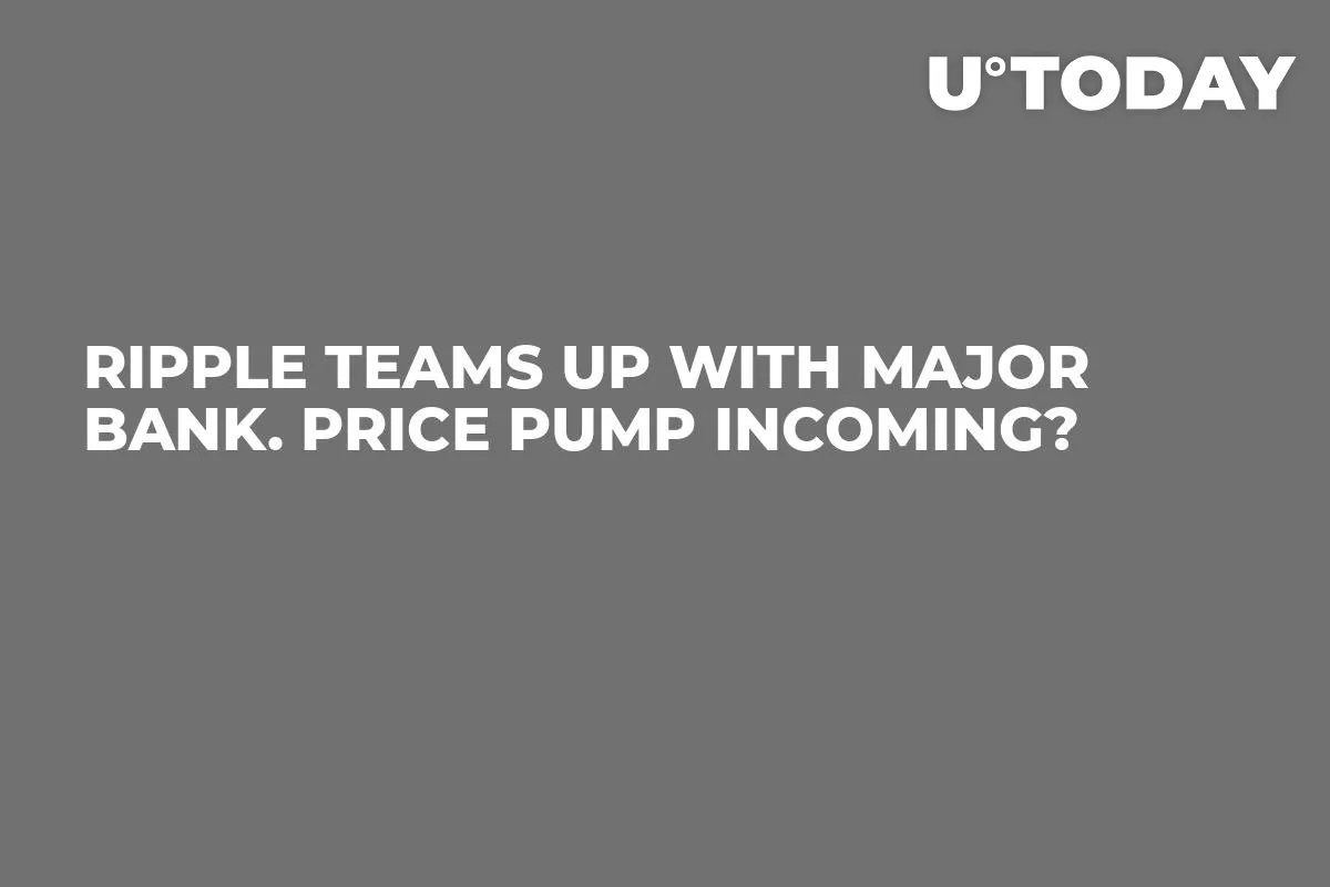 Ripple Teams Up with Major Bank. Price Pump Incoming?
