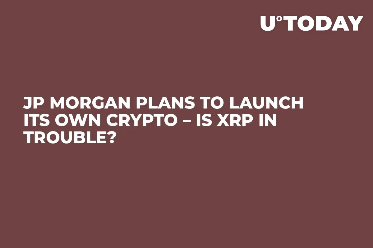 JP Morgan Plans to Launch Its Own Crypto – Is XRP in Trouble?