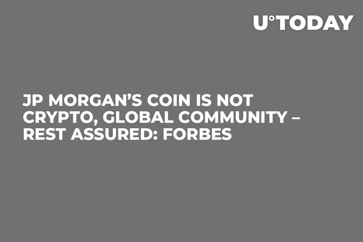 JP Morgan’s Coin is Not Crypto, Global Community – Rest Assured: Forbes