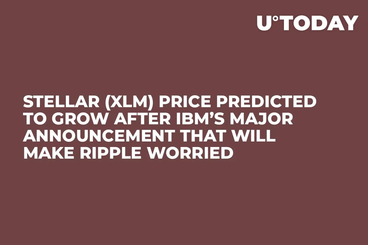 Stellar (XLM) Price Predicted to Grow After IBM’s Major Announcement That Will Make Ripple Worried