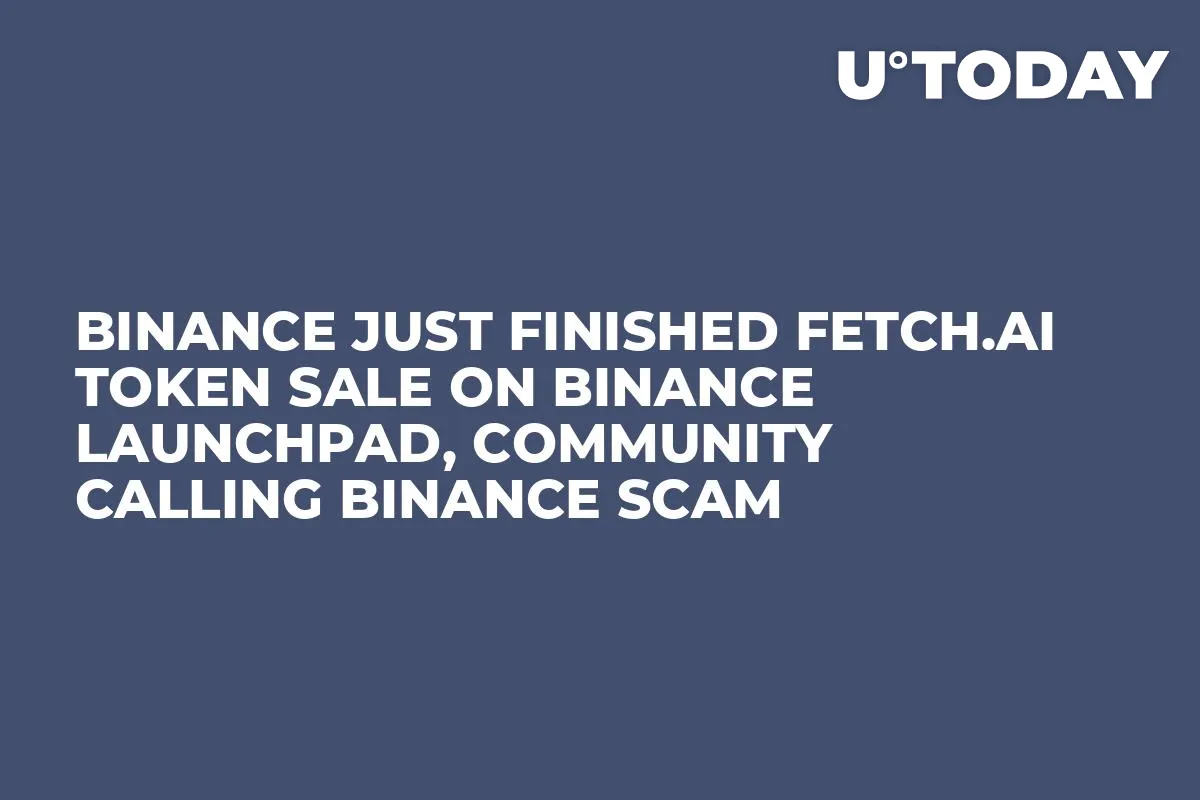 Binance Just Finished Fetch.AI Token Sale on Binance LaunchPad, Community Calling Binance Scam