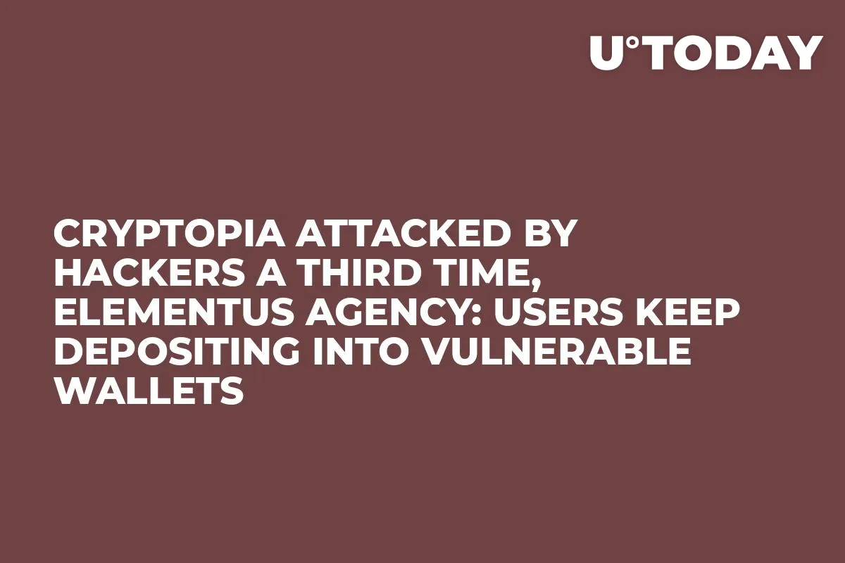 Cryptopia Attacked by Hackers a Third Time, Elementus Agency: Users Keep Depositing into Vulnerable Wallets