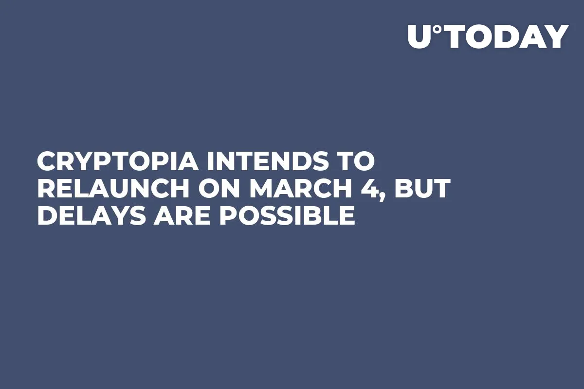 Cryptopia Intends to Relaunch on March 4, but Delays Are Possible