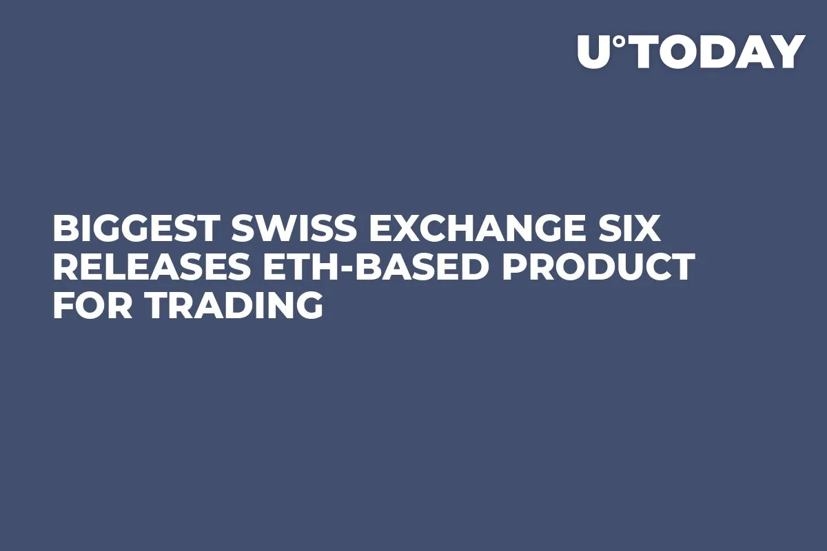 Biggest Swiss Exchange SIX Releases ETH-Based Product for Trading