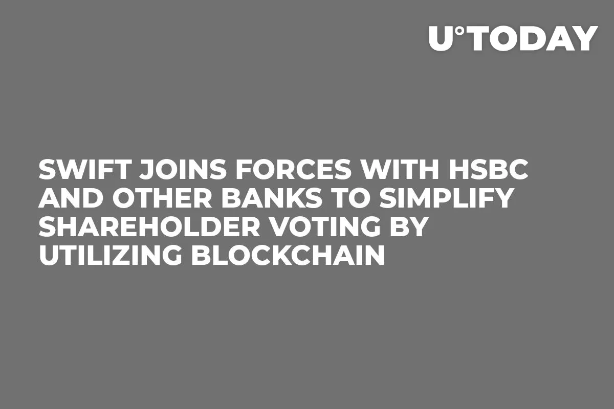 SWIFT Joins Forces with HSBC and Other Banks to Simplify Shareholder Voting by Utilizing Blockchain 