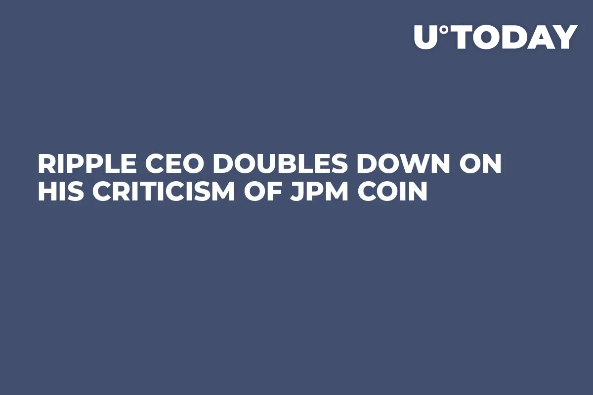 Ripple CEO Doubles Down on His Criticism of JPM Coin