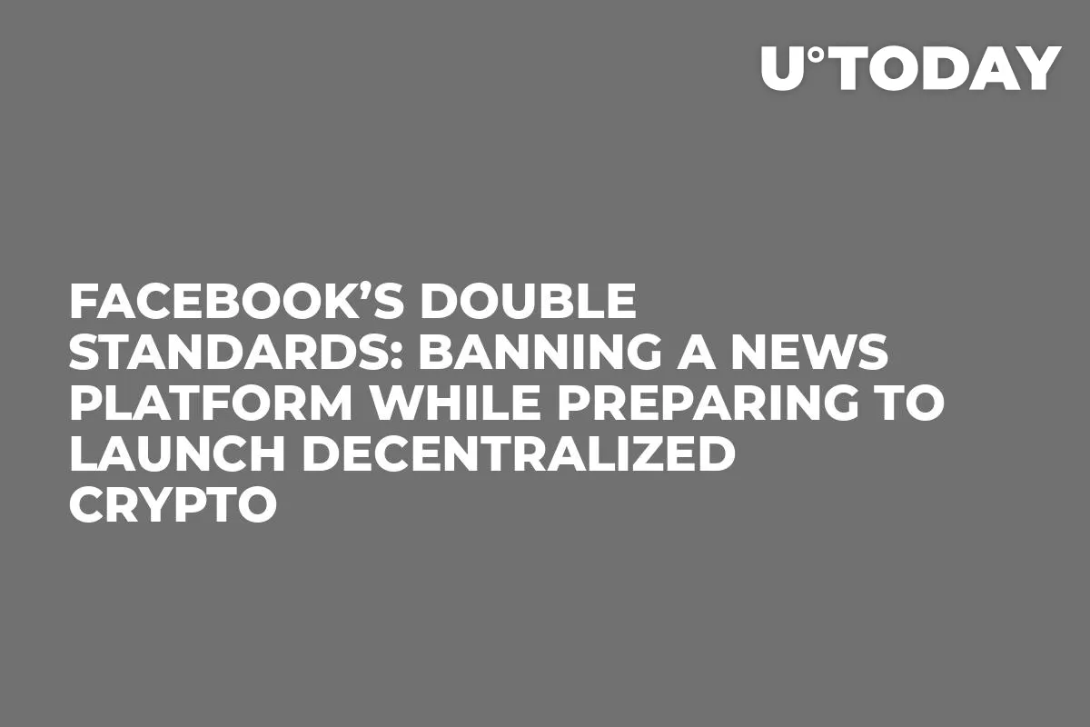 Facebook’s Double Standards: Banning a News Platform While Preparing to Launch Decentralized Crypto