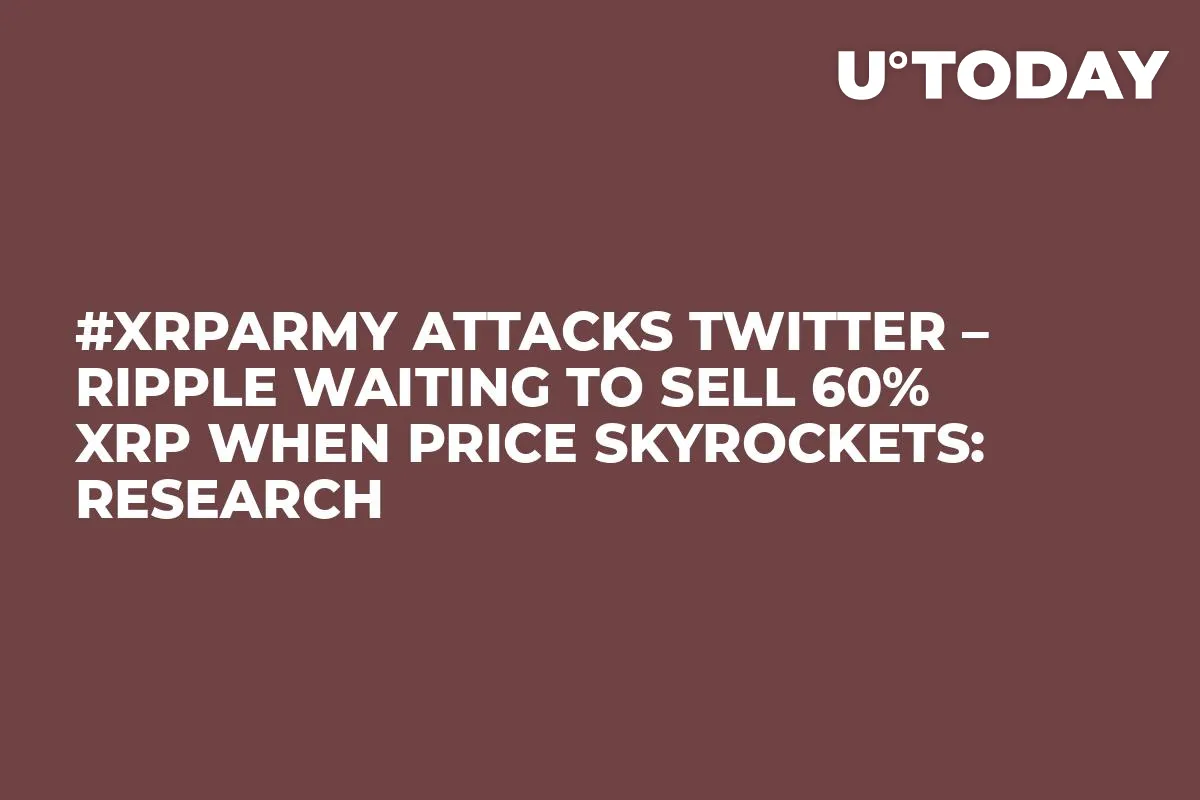 #XRPArmy Attacks Twitter – Ripple Waiting to Sell 60% XRP When Price Skyrockets: Research