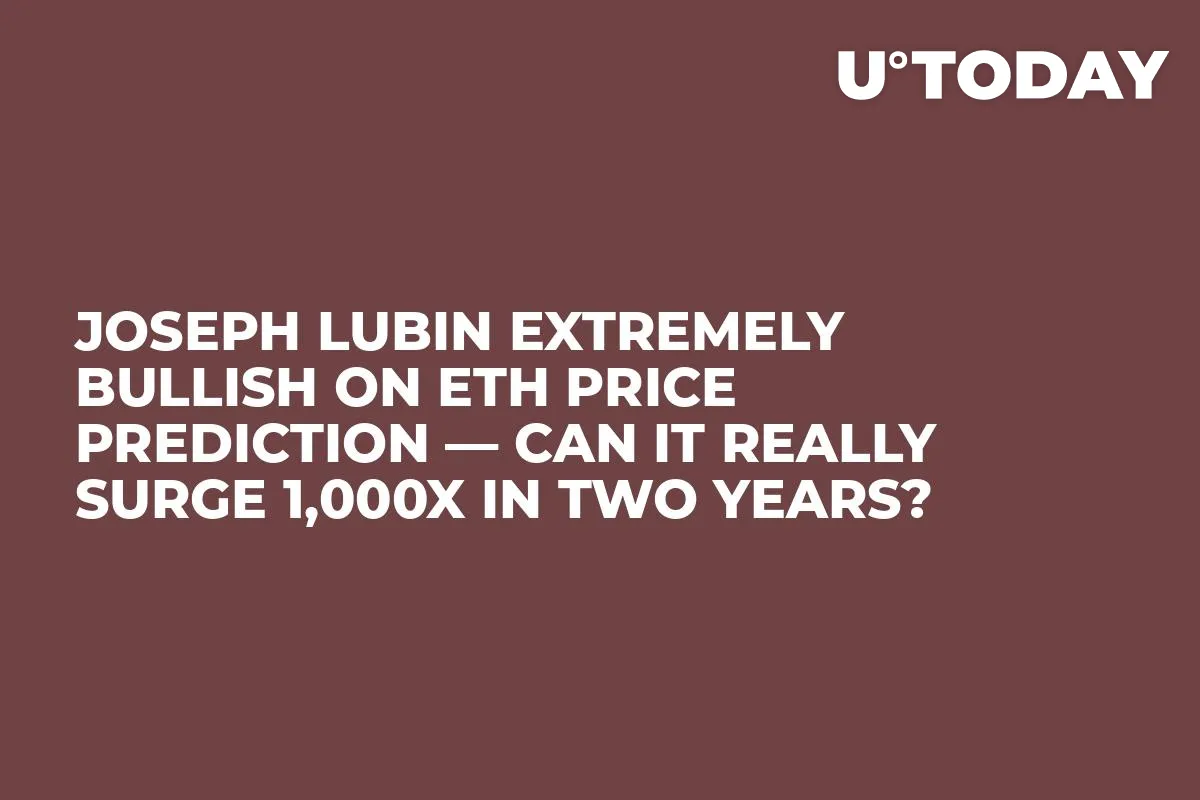Joseph Lubin Extremely Bullish on ETH Price Prediction — Can It Really Surge 1,000x in Two Years?
