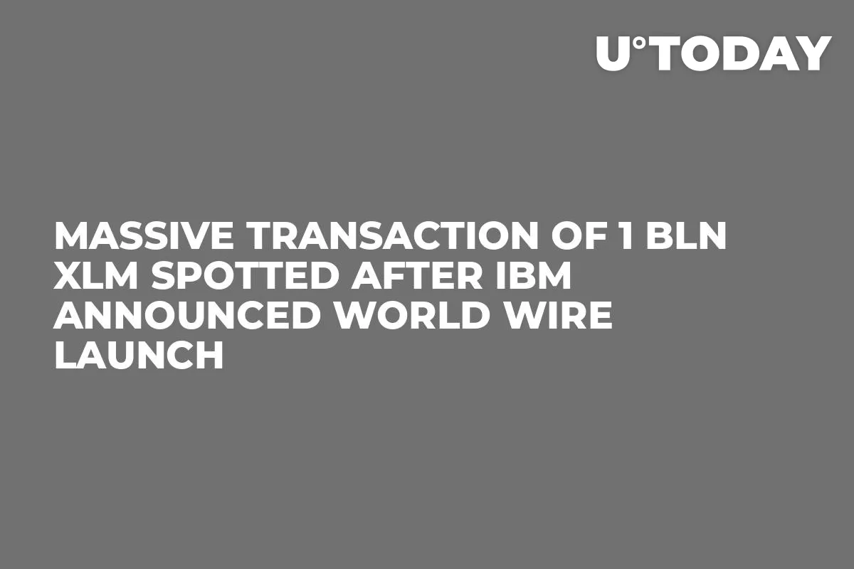 Massive Transaction of 1 Bln XLM Spotted After IBM Announced World Wire Launch