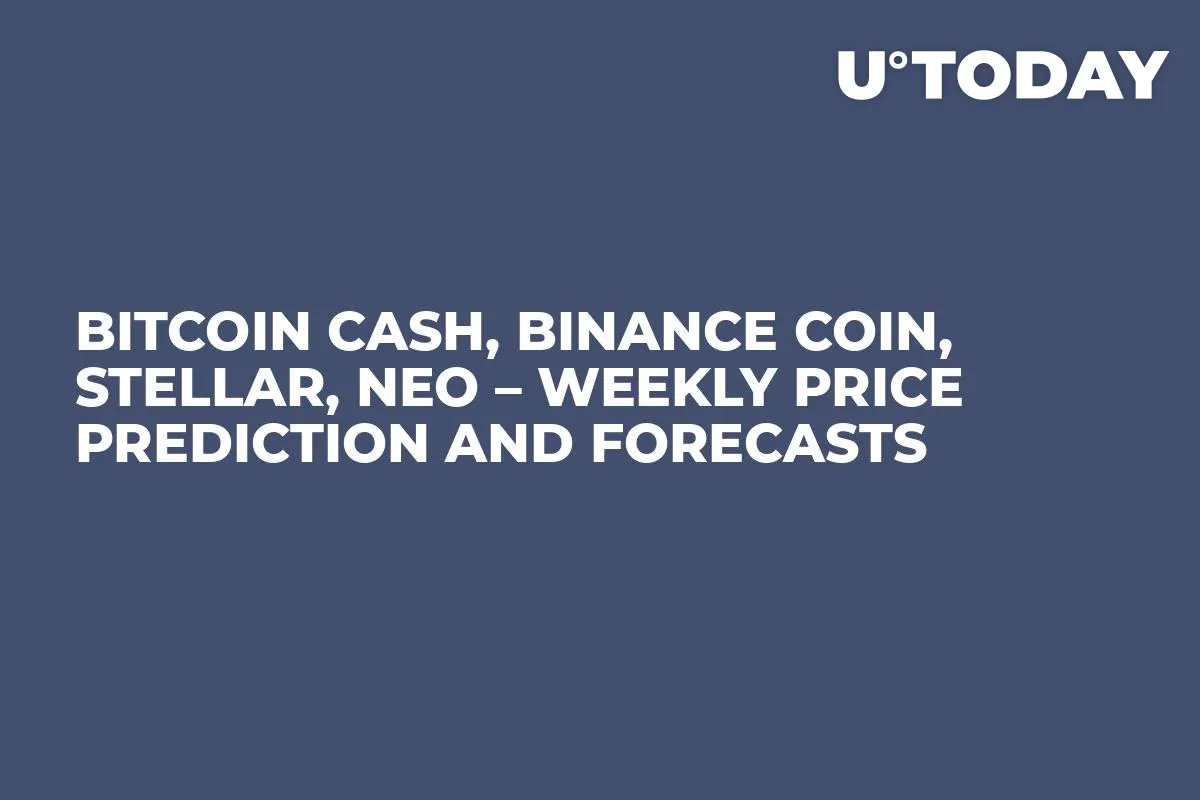 Bitcoin Cash, Binance Coin, Stellar, NEO – Weekly Price Prediction and Forecasts