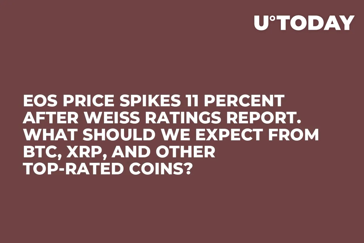 EOS Price Spikes 11 Percent After Weiss Ratings Report. What Should We Expect from BTC, XRP, and Other Top-Rated Coins?  