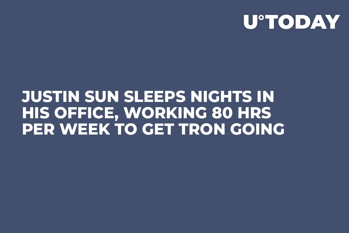 Justin Sun Sleeps Nights in His Office, Working 80 Hrs Per Week to Get Tron Going