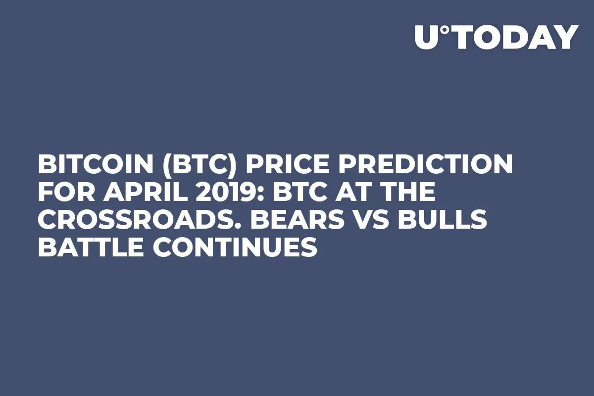 Bitcoin (BTC) Price Prediction for April 2019: BTC at the crossroads. Bears vs Bulls Battle Continues