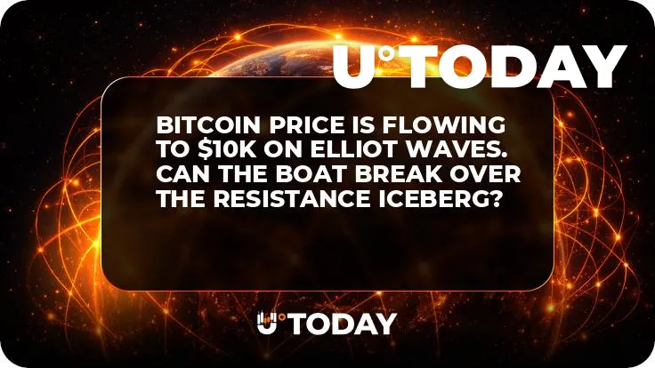 Bitcoin Price Is Flowing to $10K on Elliot Waves. Can the Boat Break over the Resistance Iceberg?