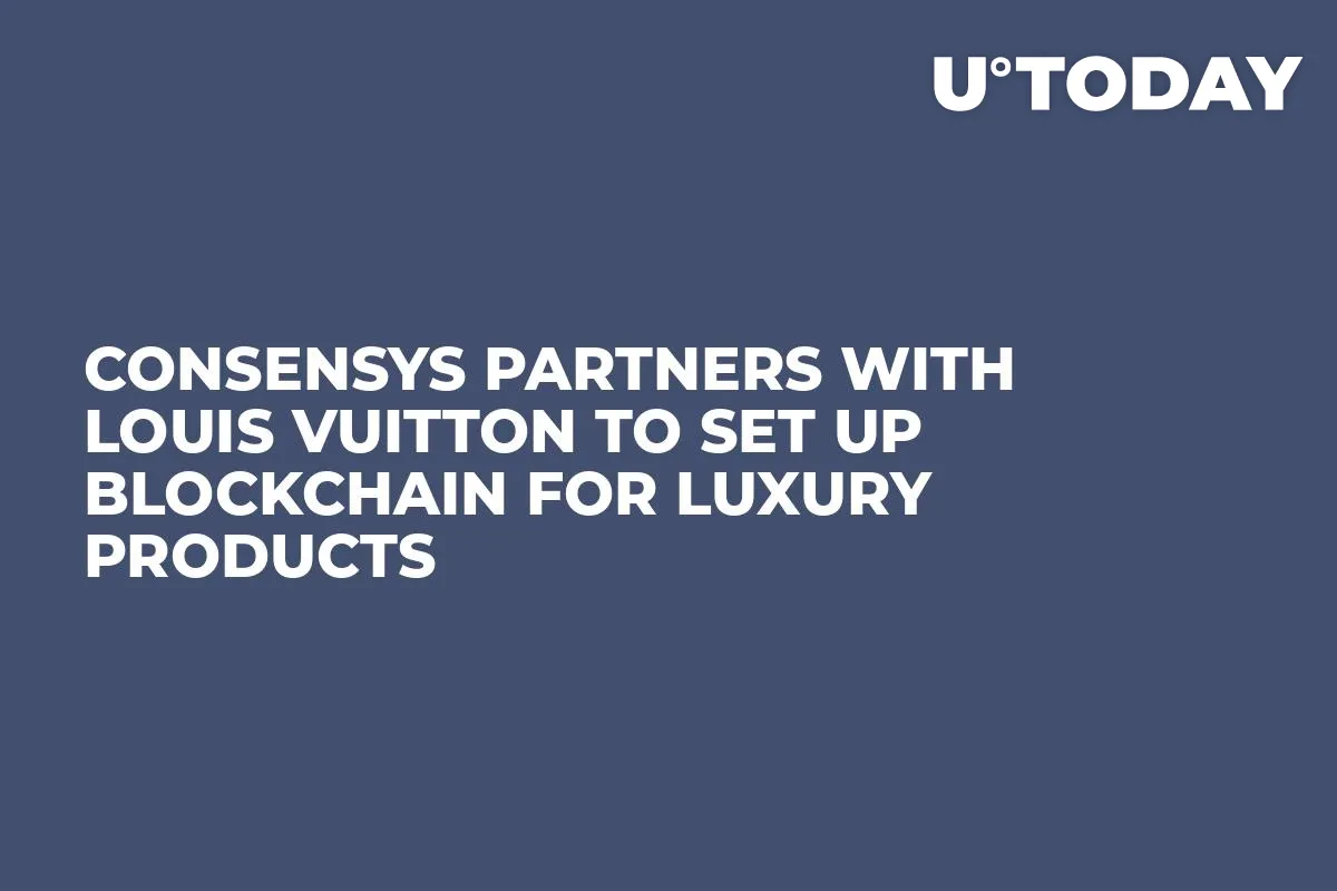ConsenSys Partners with Louis Vuitton to Set Up Blockchain for Luxury Products