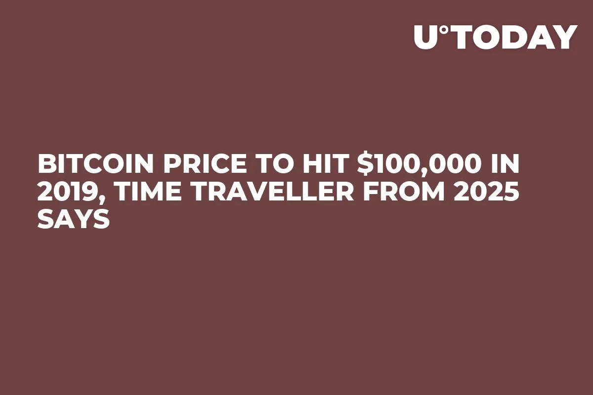 Bitcoin Price to Hit $100,000 in 2019, Time Traveller from 2025 Says