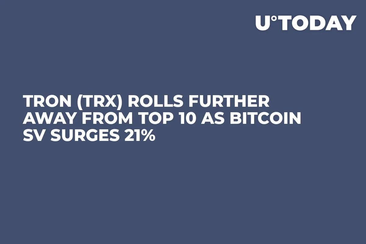 Tron (TRX) Rolls Further Away from Top 10 as Bitcoin SV Surges 21%